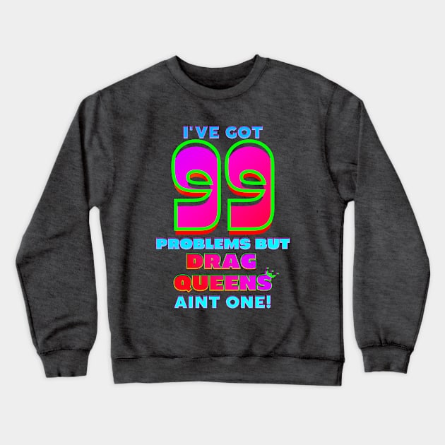 99 Problems But DRAG QUEENS Aint One Crewneck Sweatshirt by TJWDraws